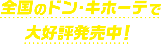 全国のドン・キホーテで大好評発売中！